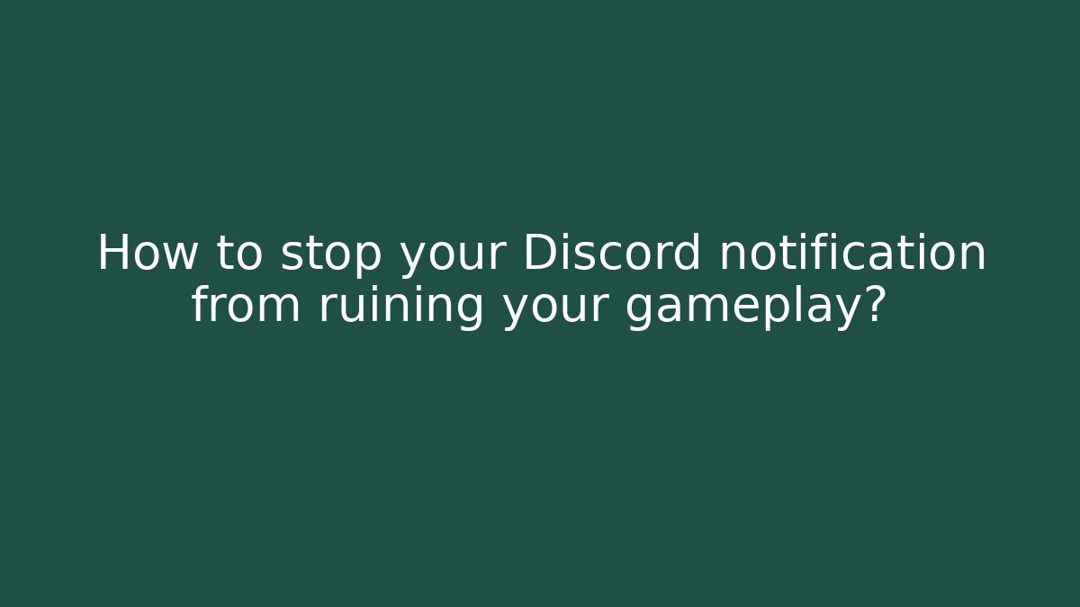 How to stop your Discord notification from ruining your gameplay?