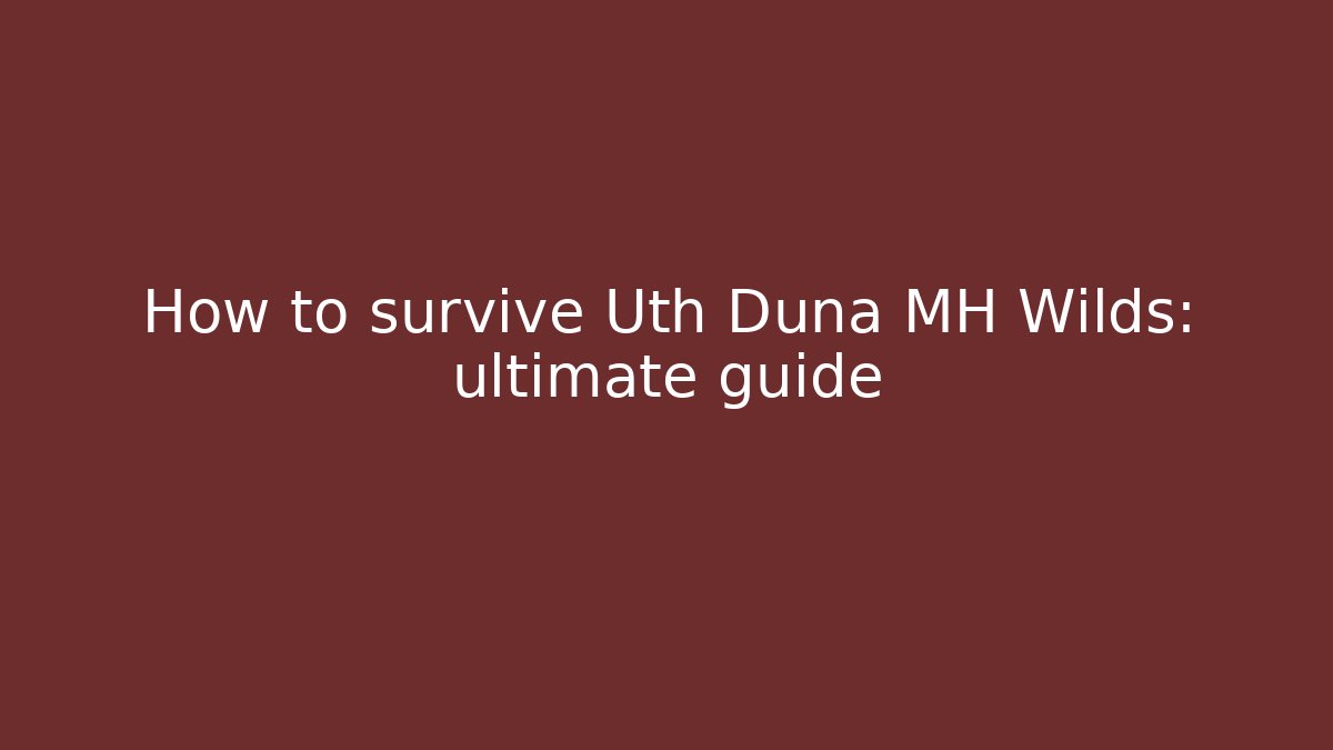 How to survive Uth Duna MH Wilds: ultimate guide