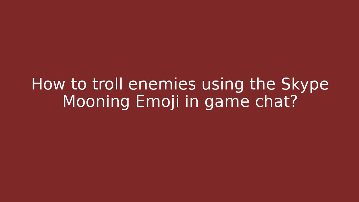 How to troll enemies using the Skype Mooning Emoji in game chat?