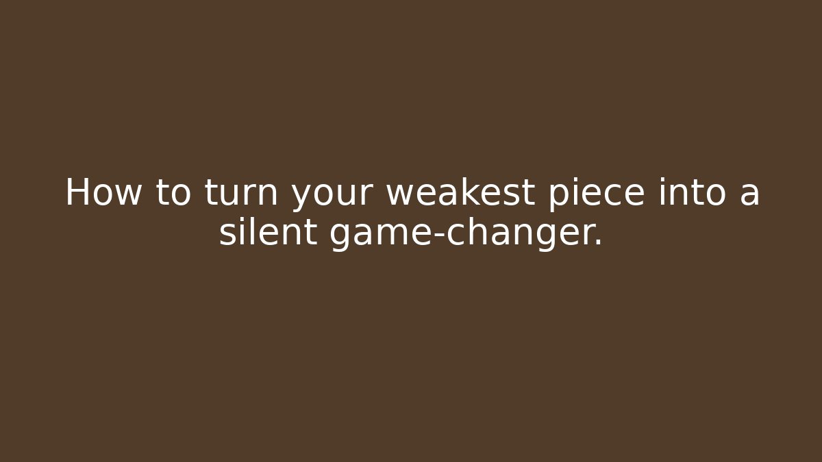 How to turn your weakest piece into a silent game-changer. - Critter Realm