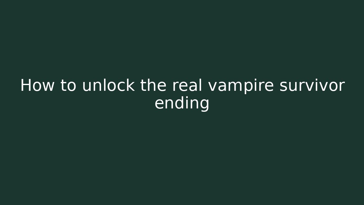 How to unlock the real vampire survivor ending