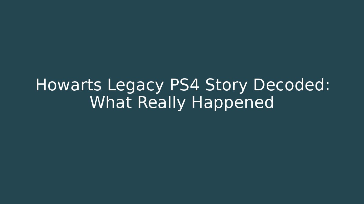 Howarts Legacy PS4 Story Decoded: What Really Happened