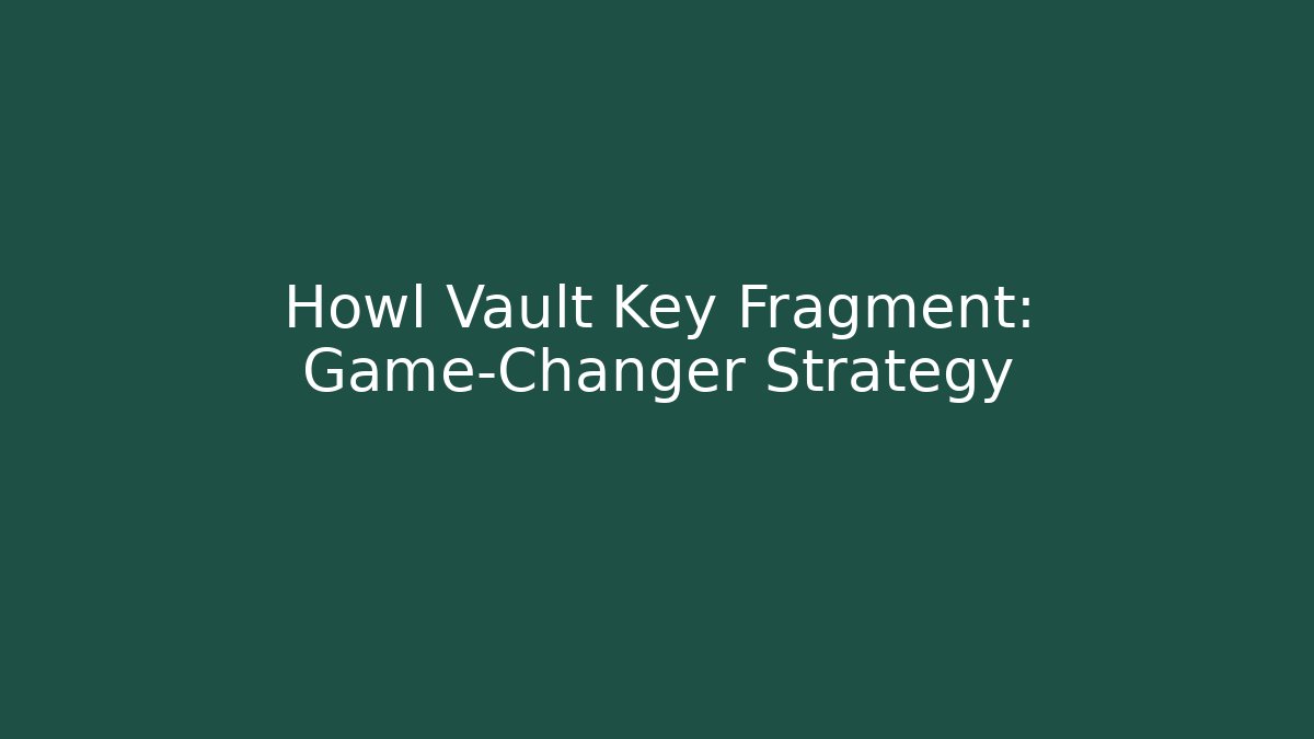 Howl Vault Key Fragment: Game-Changer Strategy