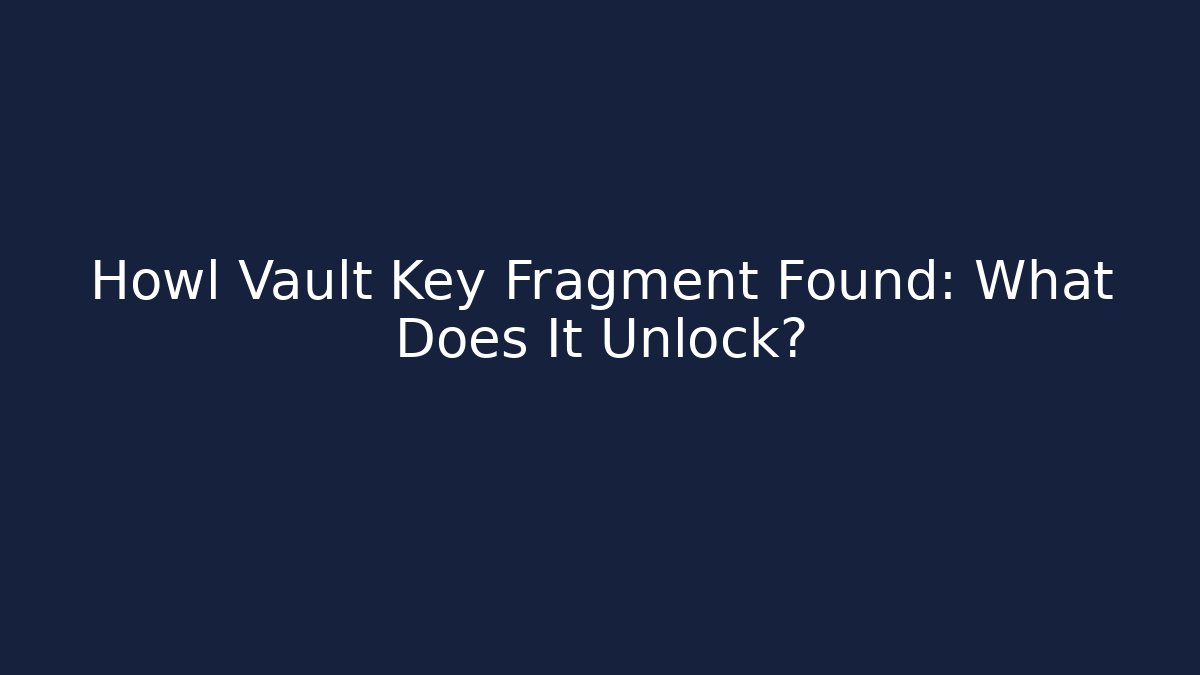 Howl Vault Key Fragment Found: What Does It Unlock? - Critter Realm