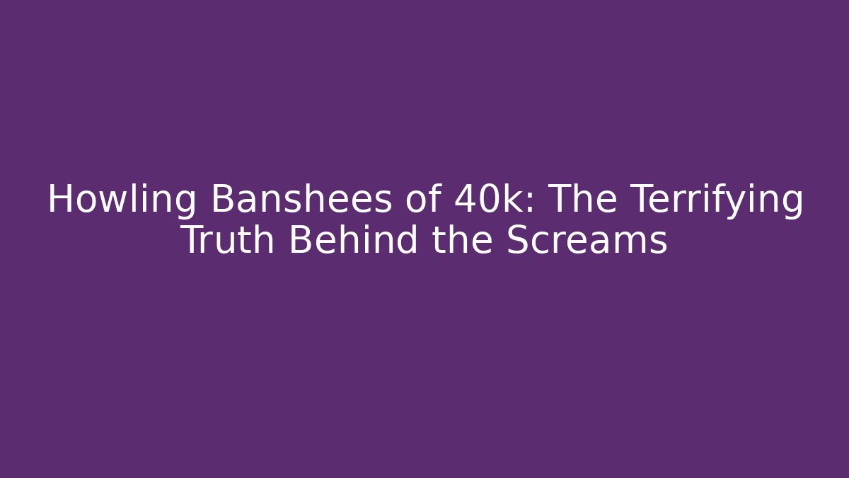 Howling Banshees of 40k: The Terrifying Truth Behind the Screams - Critter Realm