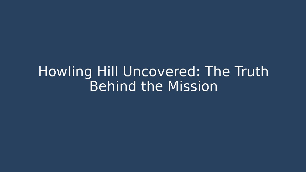 Howling Hill Uncovered: The Truth Behind the Mission