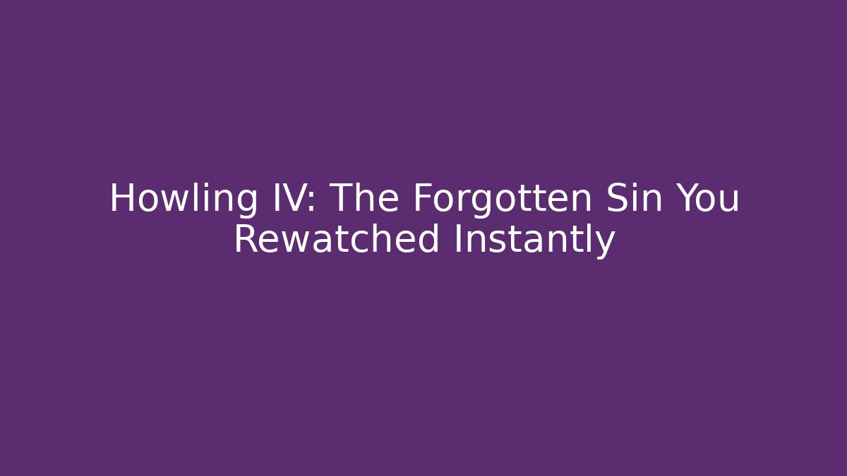 Howling IV: The Forgotten Sin You Rewatched Instantly