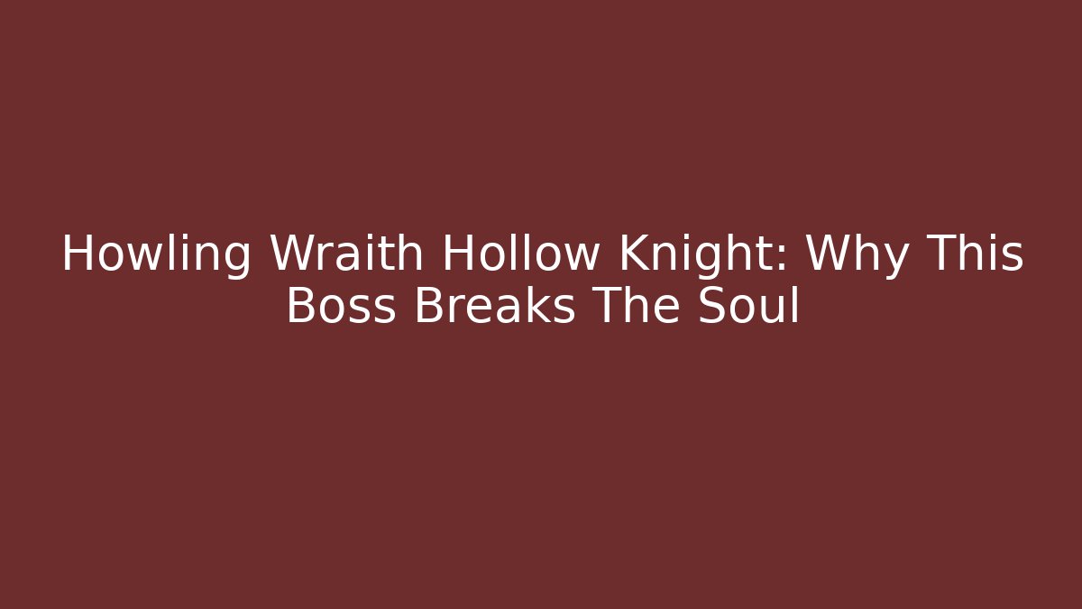 Howling Wraith Hollow Knight: Why This Boss Breaks The Soul