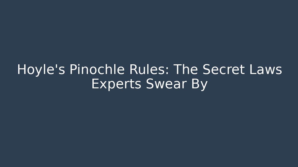 Hoyle's Pinochle Rules: The Secret Laws Experts Swear By