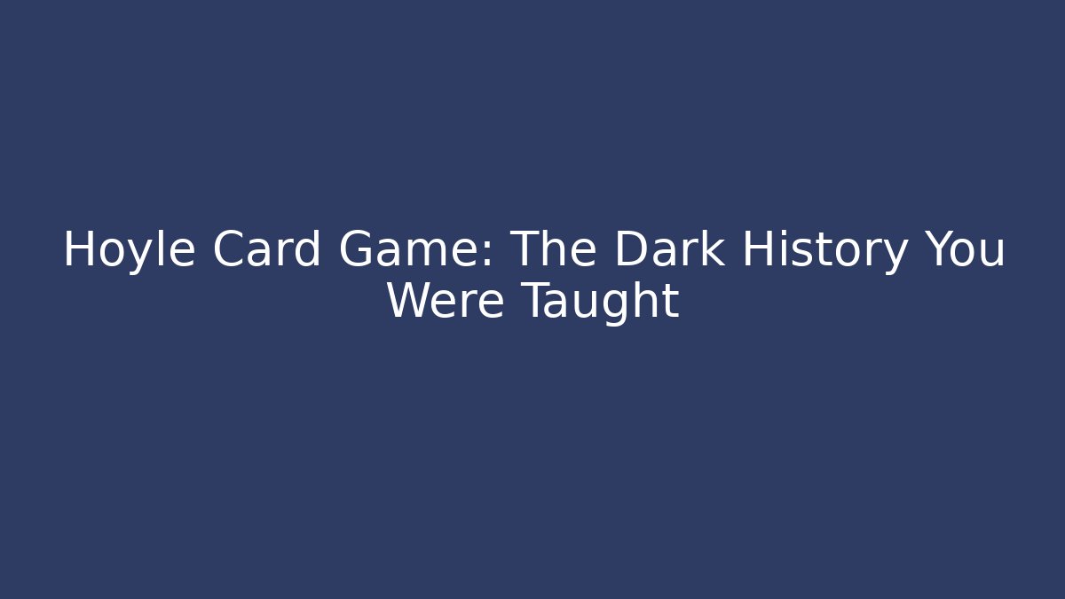 Hoyle Card Game: The Dark History You Were Taught