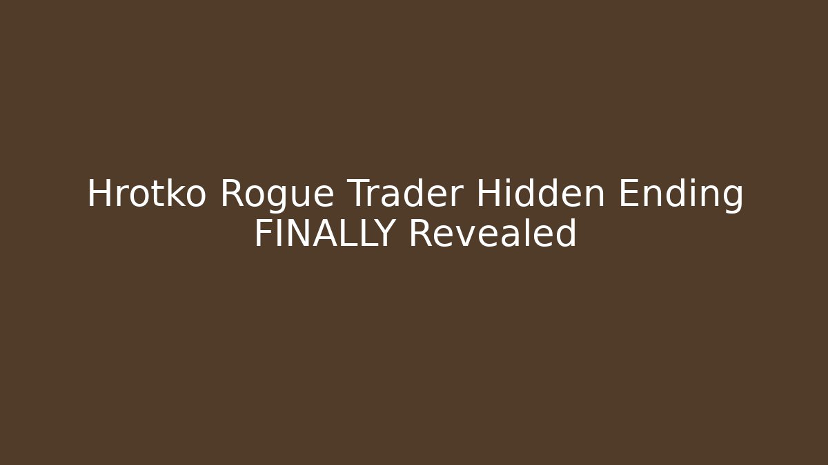 Hrotko Rogue Trader Hidden Ending FINALLY Revealed