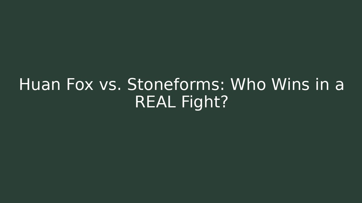 Huan Fox vs. Stoneforms: Who Wins in a REAL Fight?
