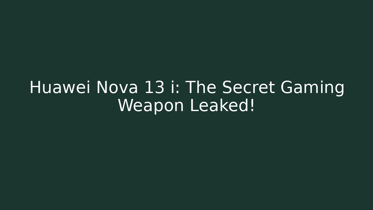 Huawei Nova 13 i: The Secret Gaming Weapon Leaked!