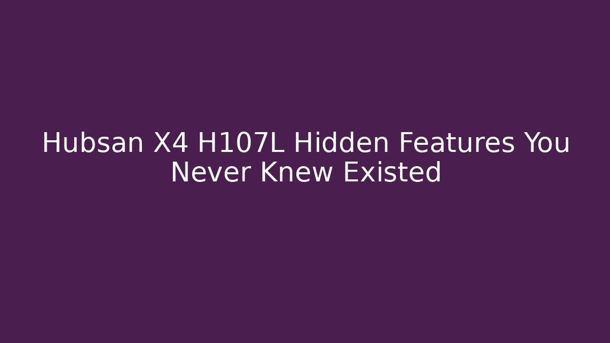 Hubsan X4 H107L Hidden Features You Never Knew Existed