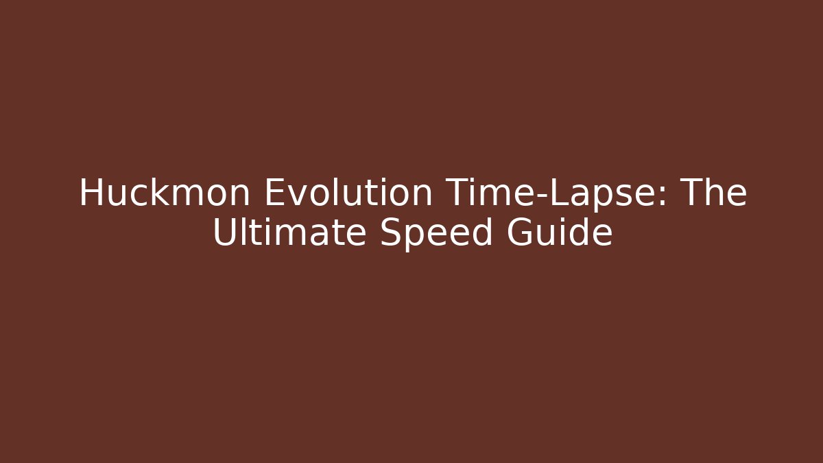 Huckmon Evolution Time-Lapse: The Ultimate Speed Guide
