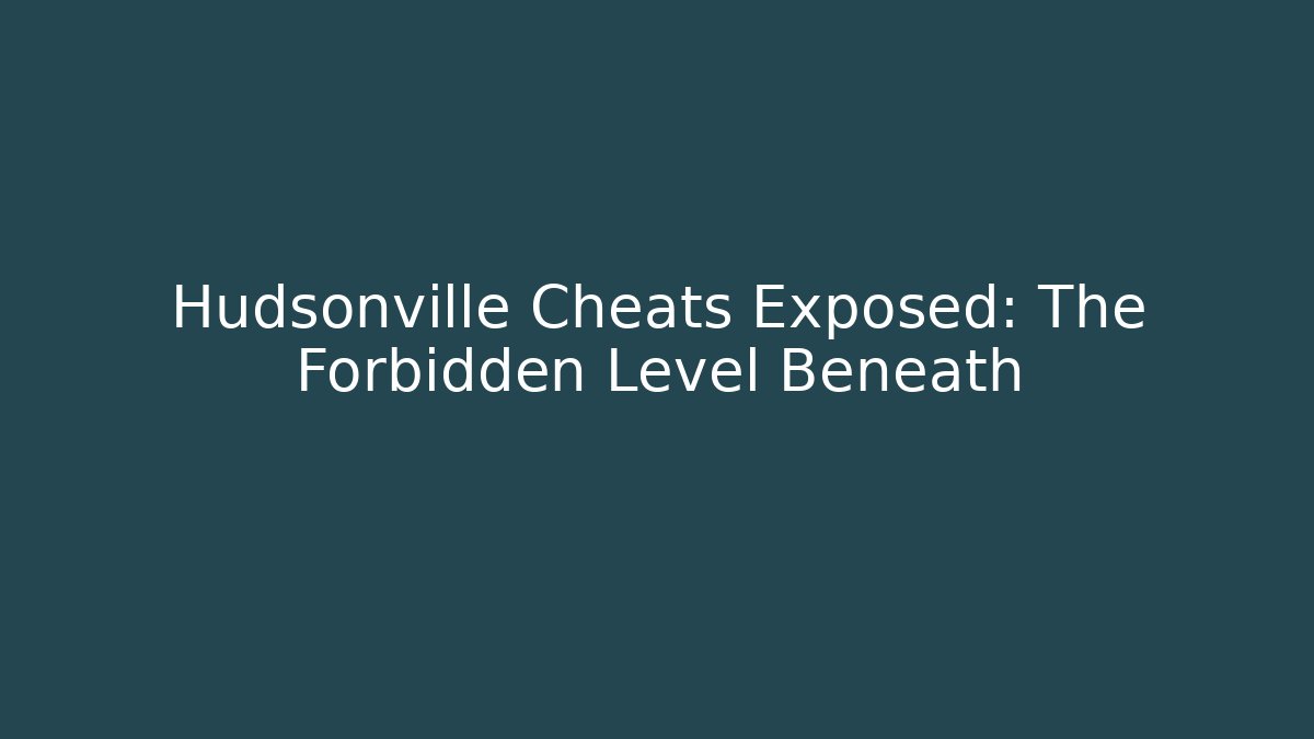 Hudsonville Cheats Exposed: The Forbidden Level Beneath
