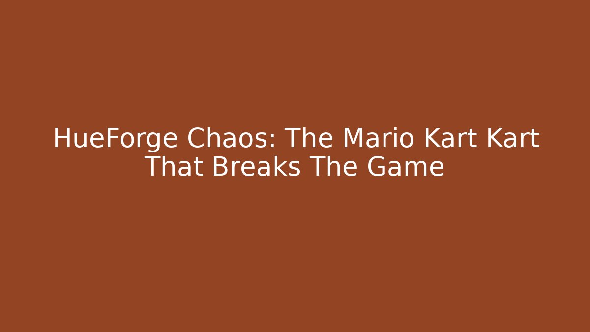 HueForge Chaos: The Mario Kart Kart That Breaks The Game