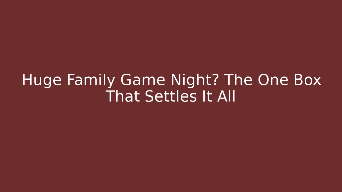 Huge Family Game Night? The One Box That Settles It All