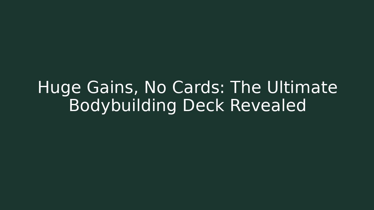 Huge Gains, No Cards: The Ultimate Bodybuilding Deck Revealed - Critter Realm