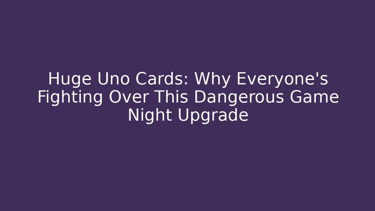 Huge Uno Cards: Why Everyone's Fighting Over This Dangerous Game Night Upgrade
