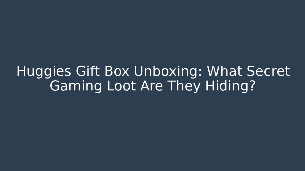Huggies Gift Box Unboxing: What Secret Gaming Loot Are They Hiding?