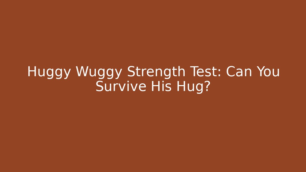 Huggy Wuggy Strength Test: Can You Survive His Hug?