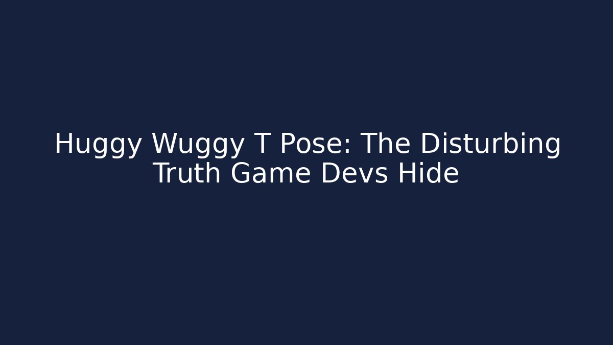 Huggy Wuggy T Pose: The Disturbing Truth Game Devs Hide