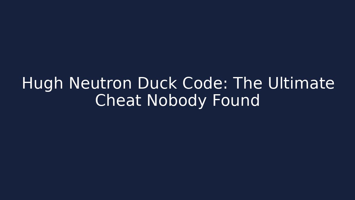 Hugh Neutron Duck Code: The Ultimate Cheat Nobody Found