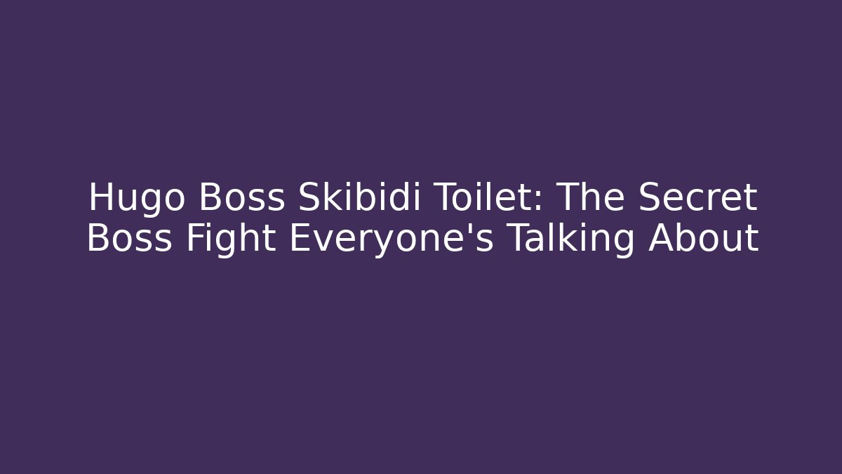Hugo Boss Skibidi Toilet: The Secret Boss Fight Everyone's Talking About - Critter Realm
