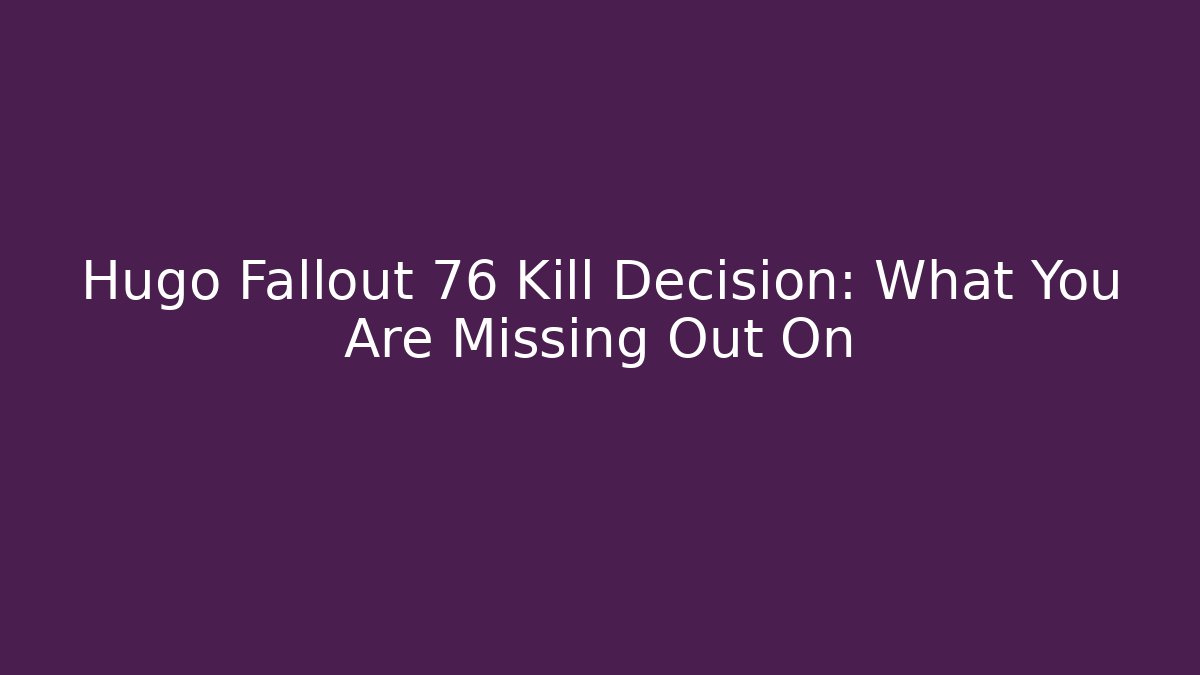 Hugo Fallout 76 Kill Decision: What You Are Missing Out On - Critter Realm
