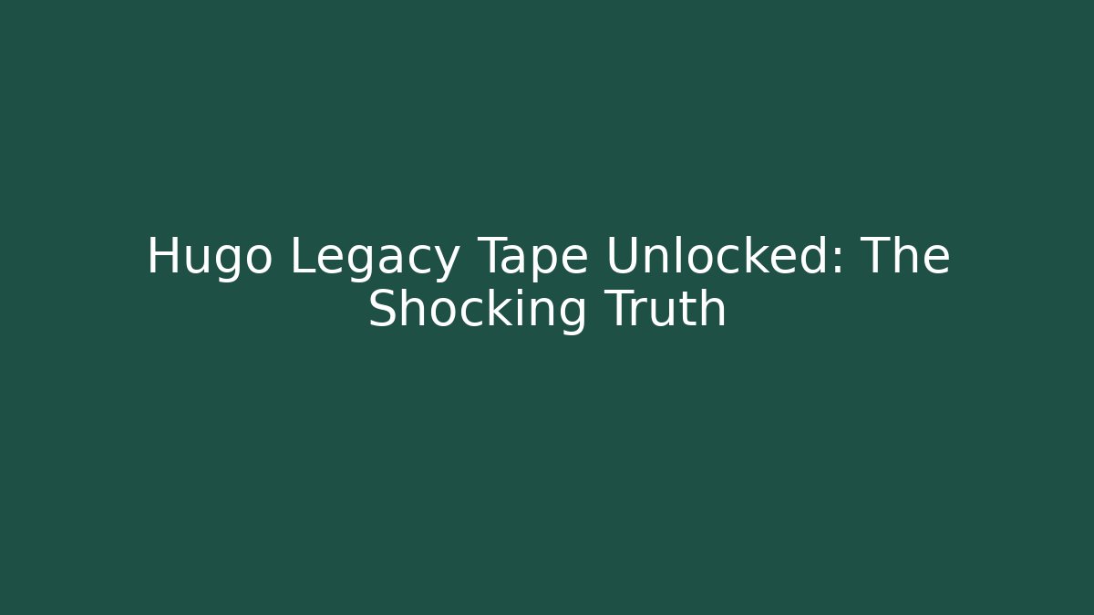 Hugo Legacy Tape Unlocked: The Shocking Truth