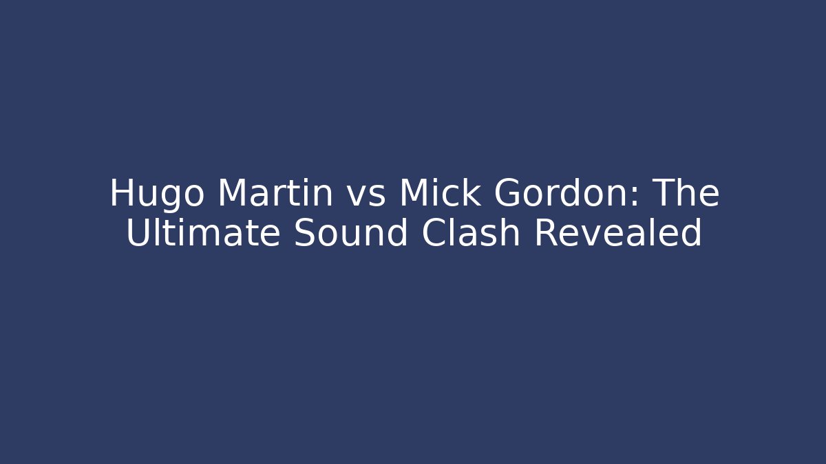 Hugo Martin vs Mick Gordon: The Ultimate Sound Clash Revealed