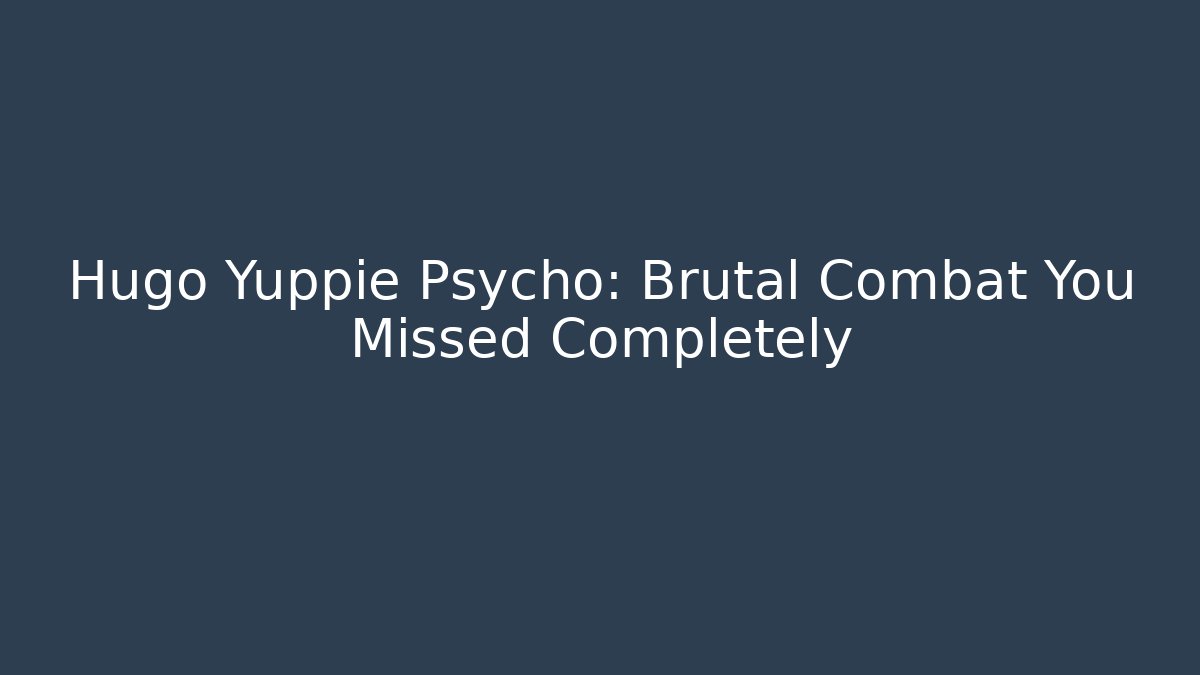 Hugo Yuppie Psycho: Brutal Combat You Missed Completely