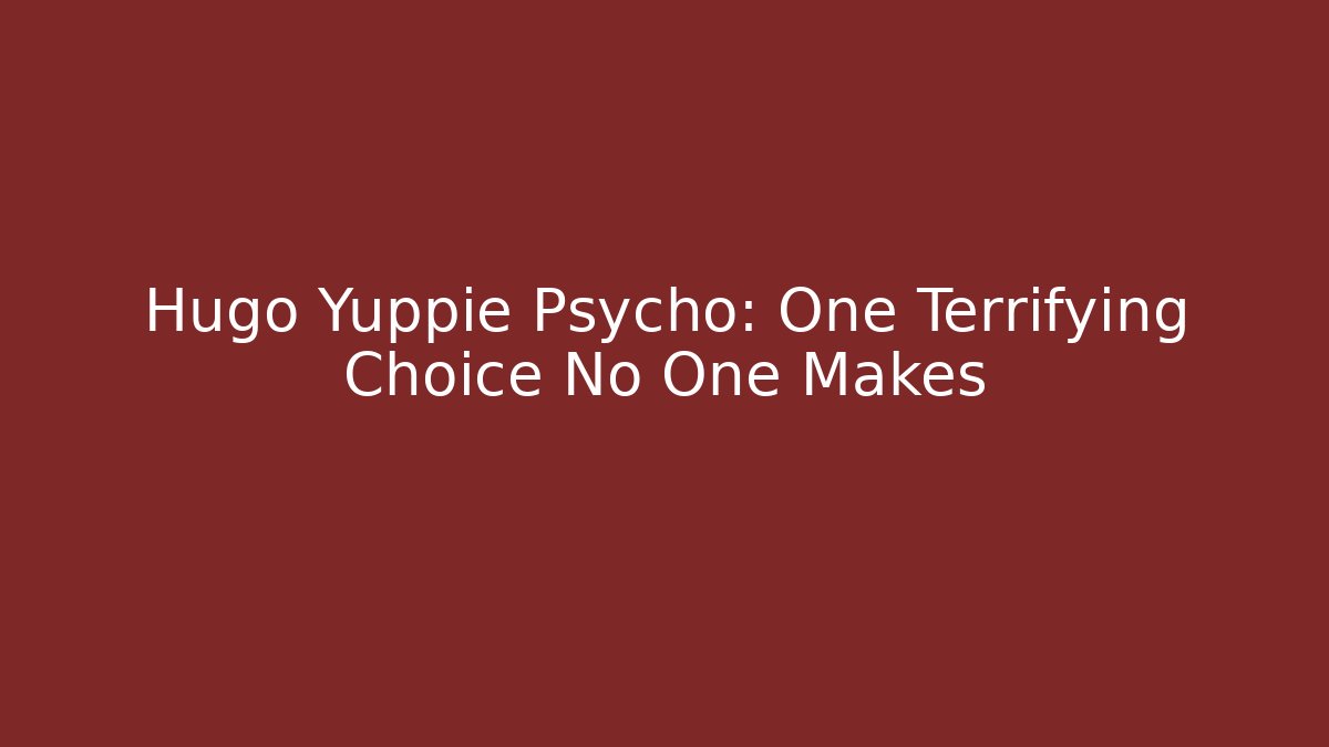 Hugo Yuppie Psycho: One Terrifying Choice No One Makes
