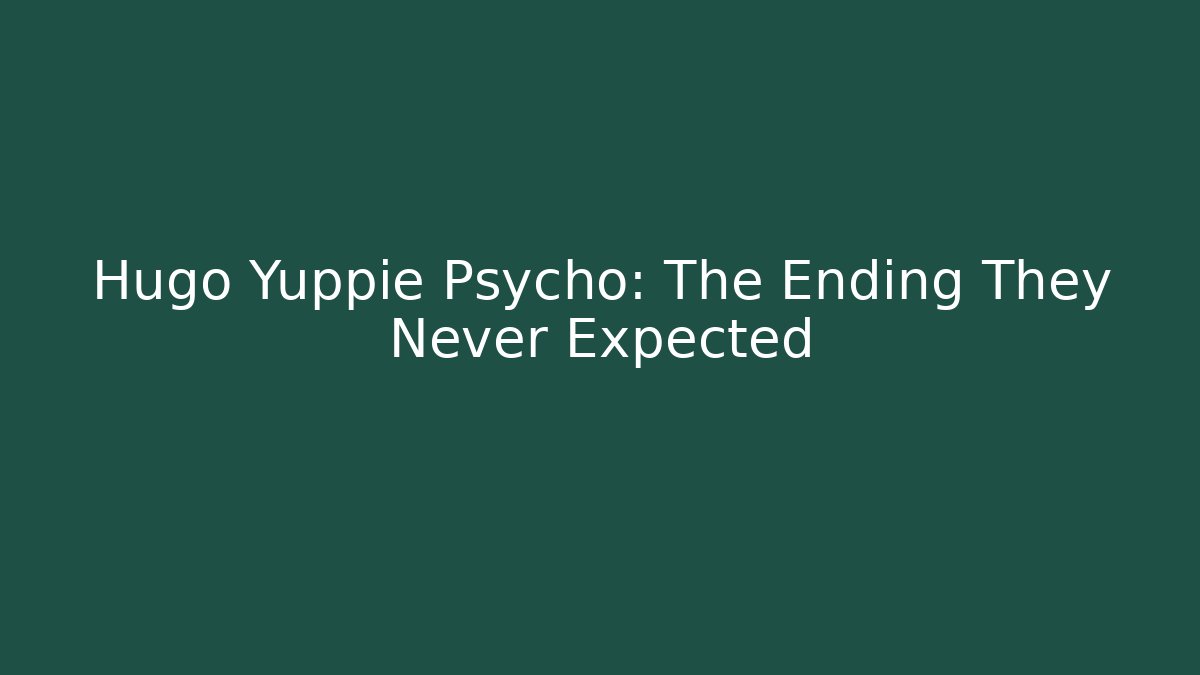 Hugo Yuppie Psycho: The Ending They Never Expected