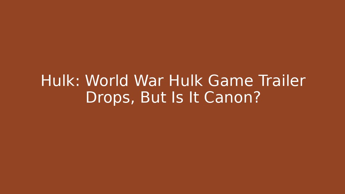 Hulk: World War Hulk Game Trailer Drops, But Is It Canon?