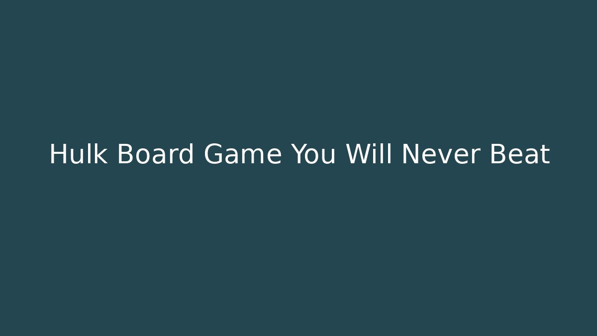Hulk Board Game You Will Never Beat