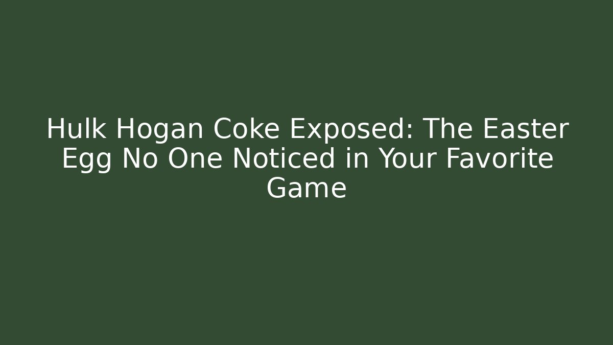 Hulk Hogan Coke Exposed: The Easter Egg No One Noticed in Your Favorite Game - Critter Realm