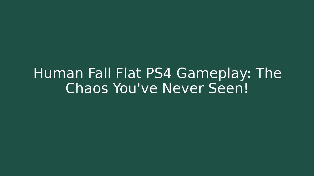 Human Fall Flat PS4 Gameplay: The Chaos You've Never Seen!