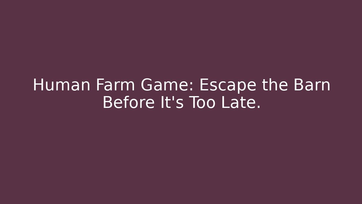 Human Farm Game: Escape the Barn Before It's Too Late.