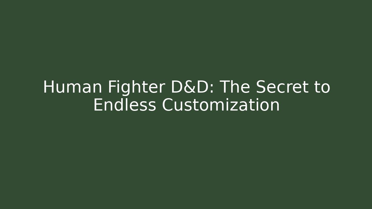 Human Fighter D&D: The Secret to Endless Customization
