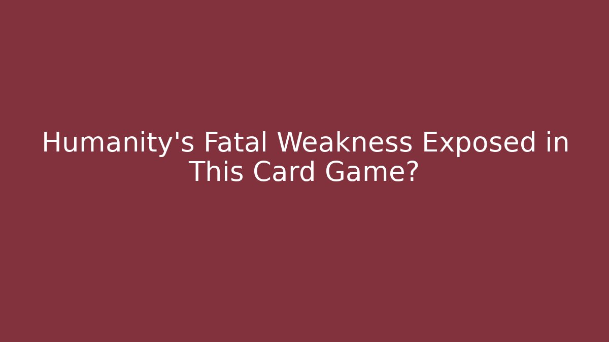 Humanity's Fatal Weakness Exposed in This Card Game? - Critter Realm