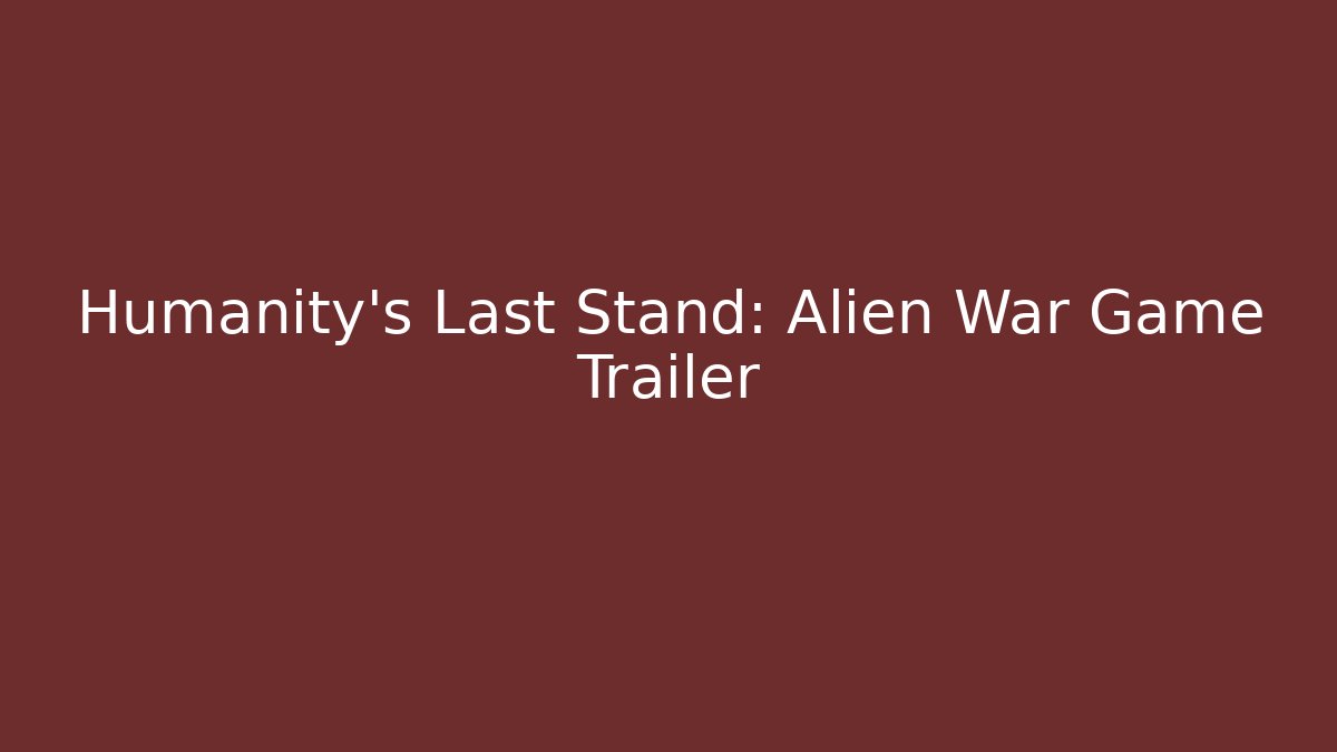 Humanity's Last Stand: Alien War Game Trailer - Critter Realm