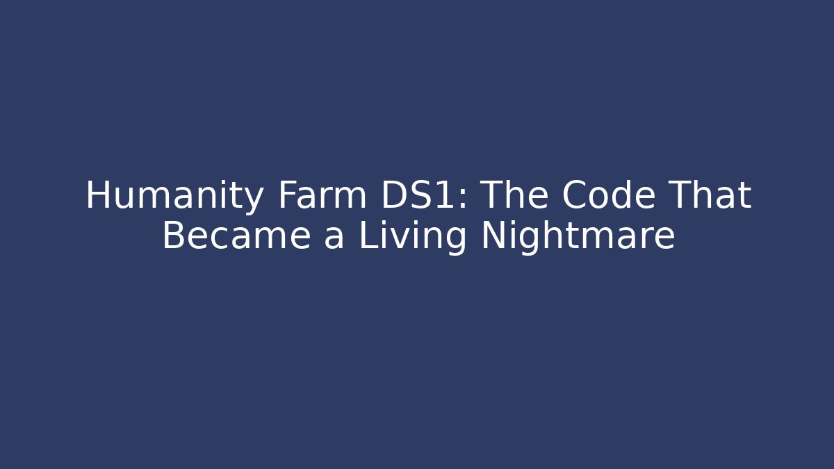 Humanity Farm DS1: The Code That Became a Living Nightmare