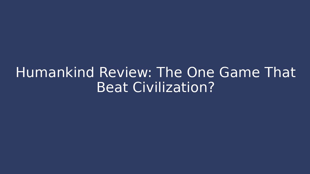 Humankind Review: The One Game That Beat Civilization?