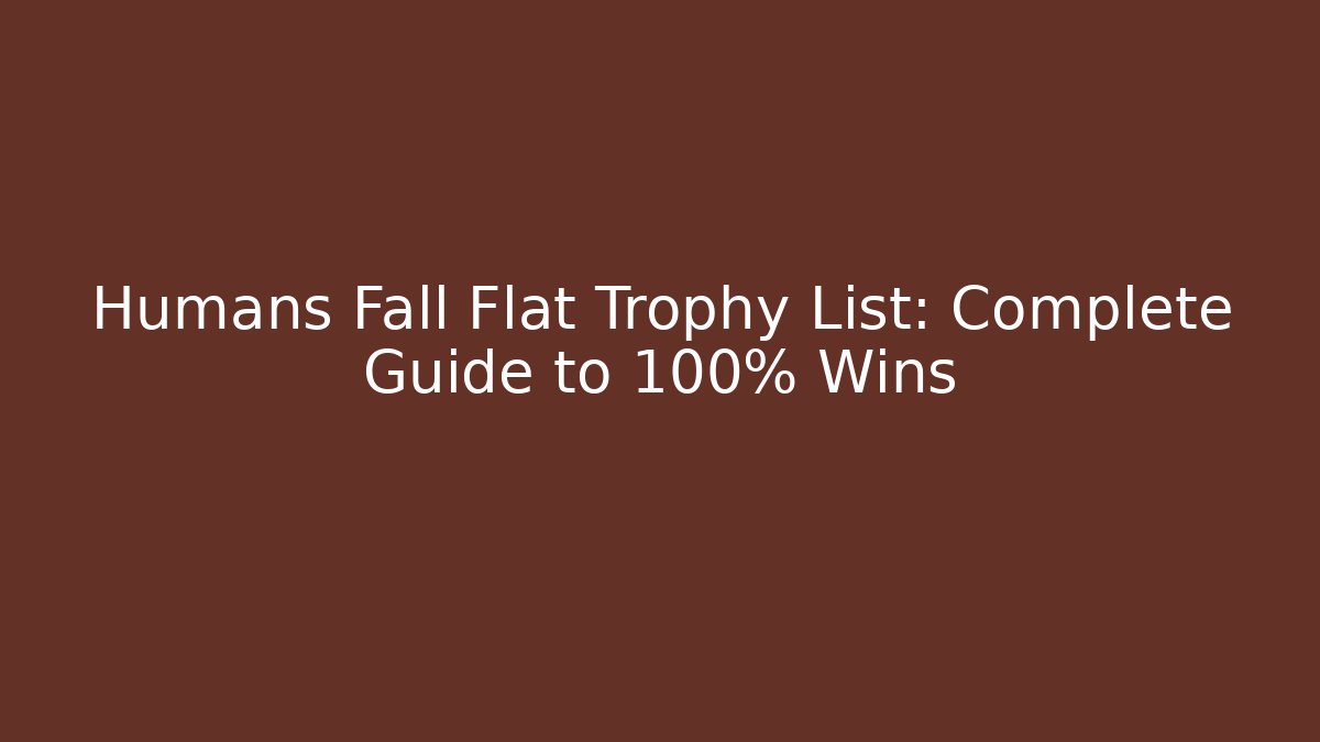 Humans Fall Flat Trophy List: Complete Guide to 100% Wins