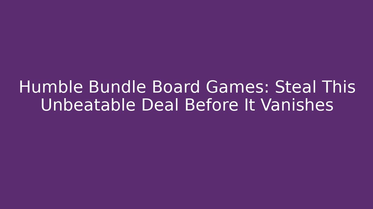 Humble Bundle Board Games: Steal This Unbeatable Deal Before It Vanishes