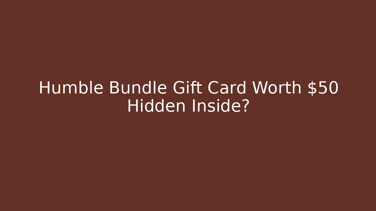 Humble Bundle Gift Card Worth $50 Hidden Inside?
