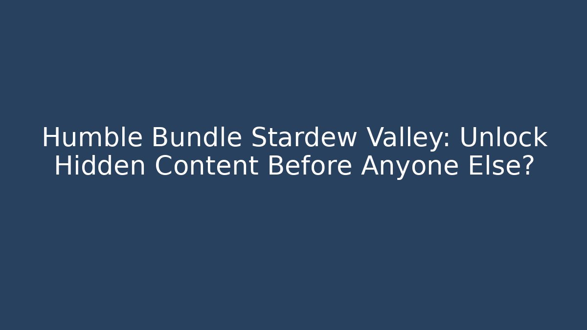 Humble Bundle Stardew Valley: Unlock Hidden Content Before Anyone Else?