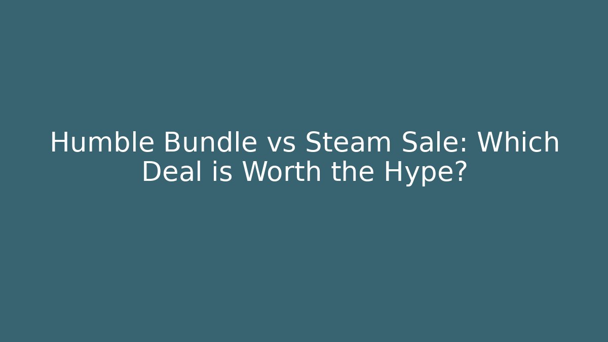 Humble Bundle vs Steam Sale: Which Deal is Worth the Hype?